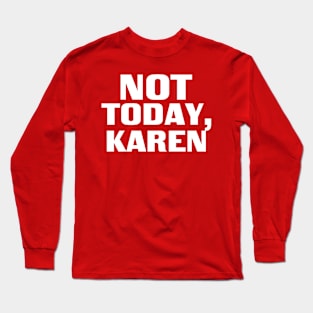 Not Today, Karen Long Sleeve T-Shirt